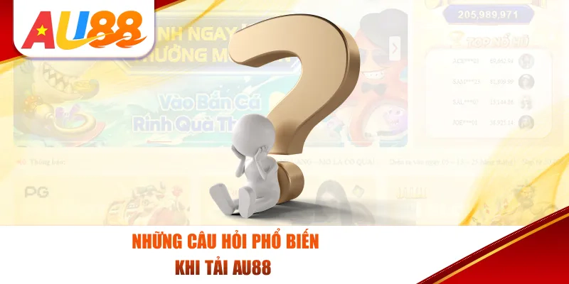 Những câu hỏi phổ biến khi tải Au88